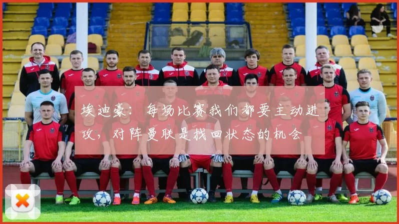 埃迪豪：每场比赛我们都要主动进攻，对阵曼联是找回状态的机会
