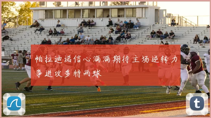 帕拉迪诺信心满满期待主场逆转力争进攻多特两球